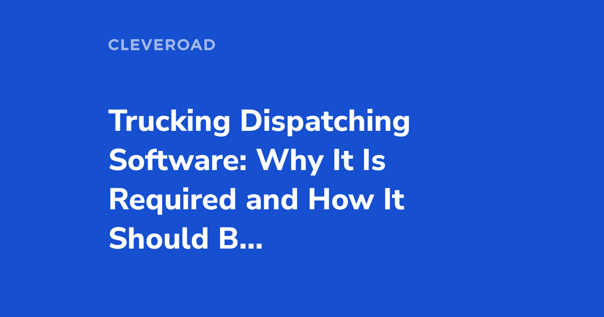 Everything You Should Know About Trucking Dispatch Software in 2023