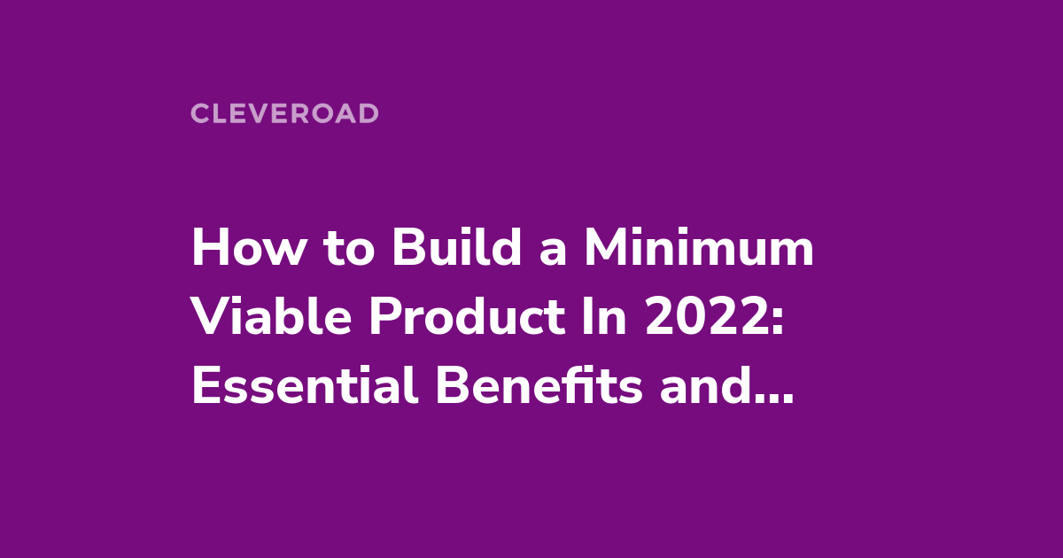 How To Build An MVP: Steps, Examples, And Benefits