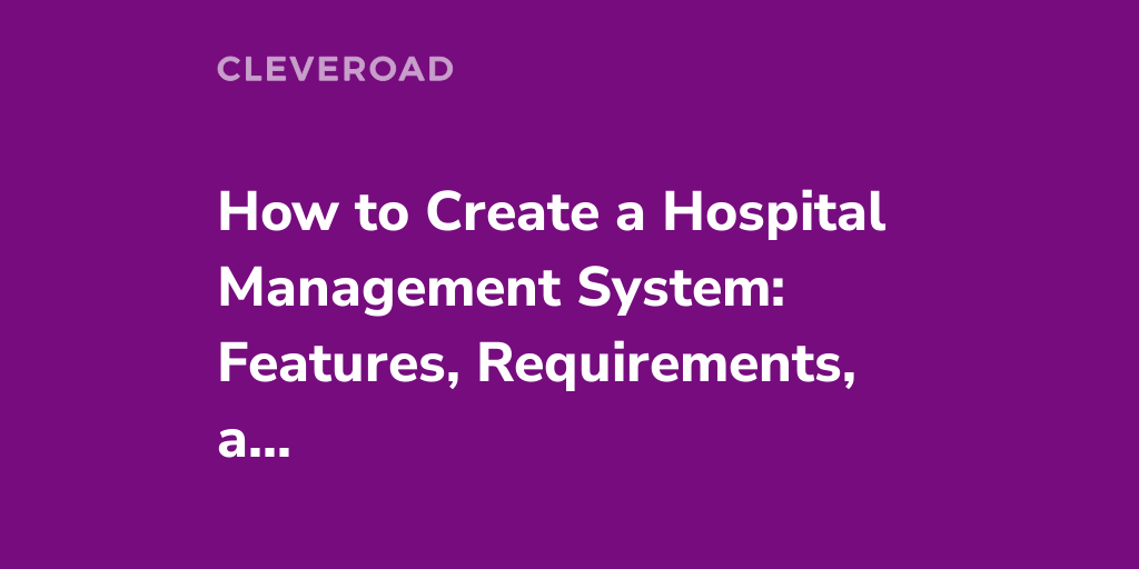 How To Develop Hospital Management System In 2023: The Full Guide