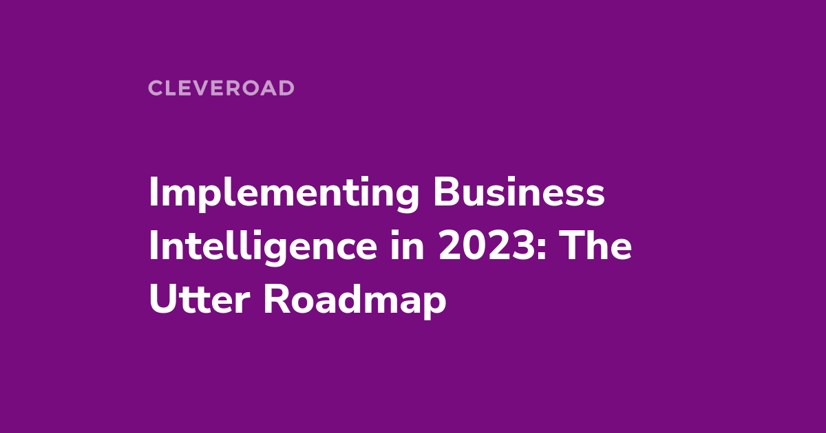 The Full Guide on Business Intelligence Implementation in 2023