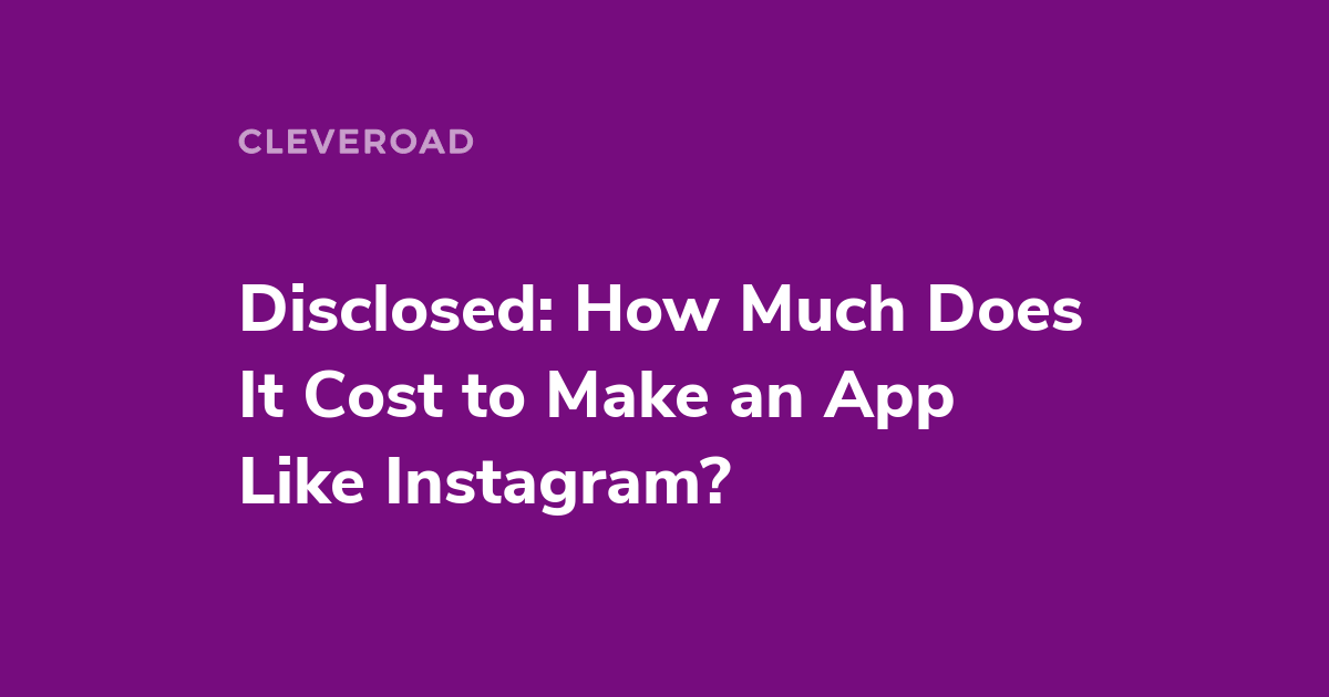 Detailed Estimate How Much Does It Cost To Create App Like Instagram