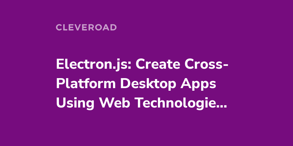 Electron Framework: A Tool To Build A Cross-Platform Desktop App