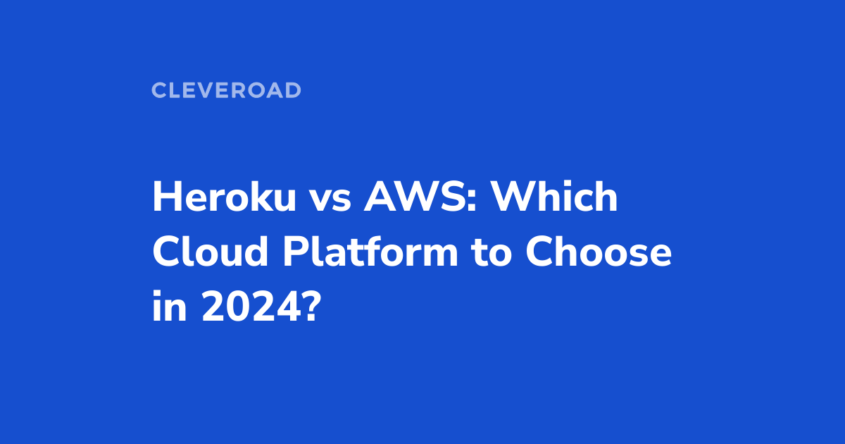 Heroku vs AWS: Which Cloud-Based Solution to Choose?