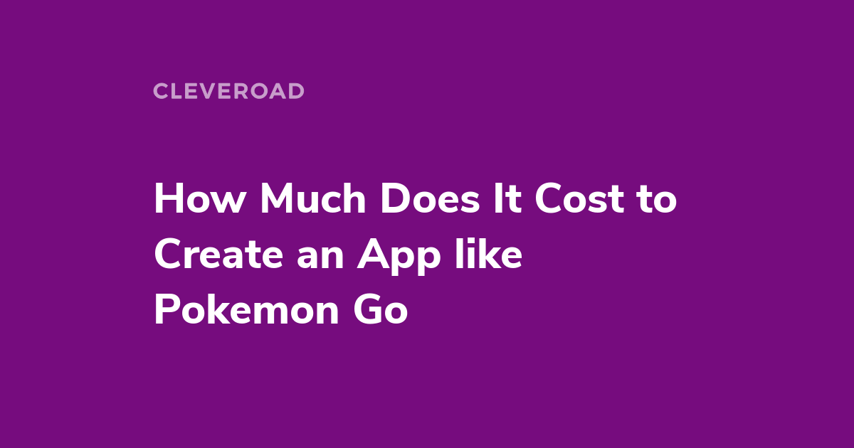 Apps like Pokemon Go: How Much Does It Cost to Develop One?