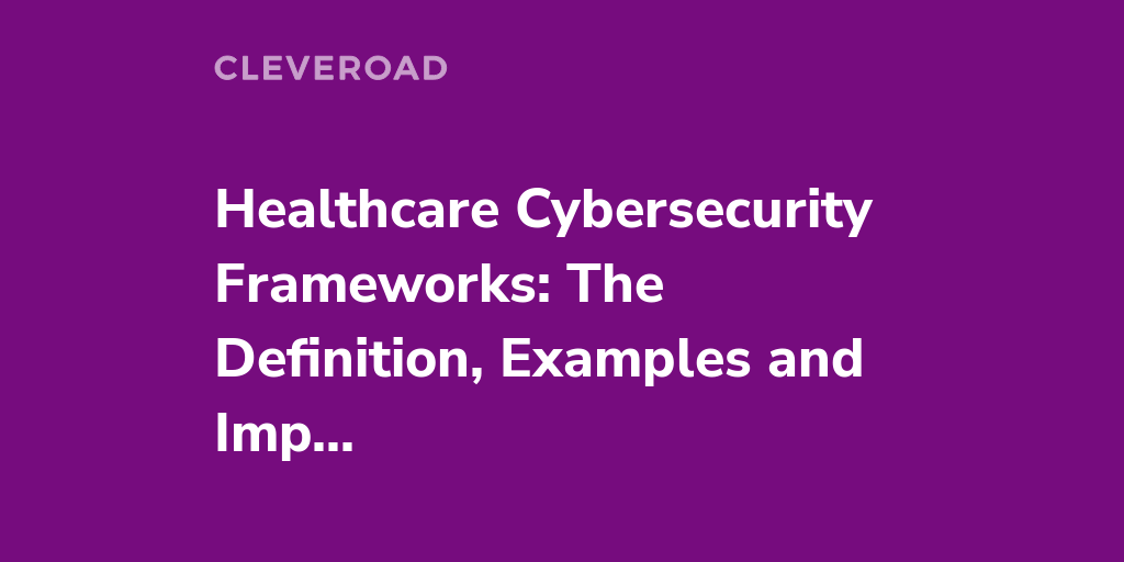 Healthcare Cybersecurity Frameworks What Is It And Why You Need It