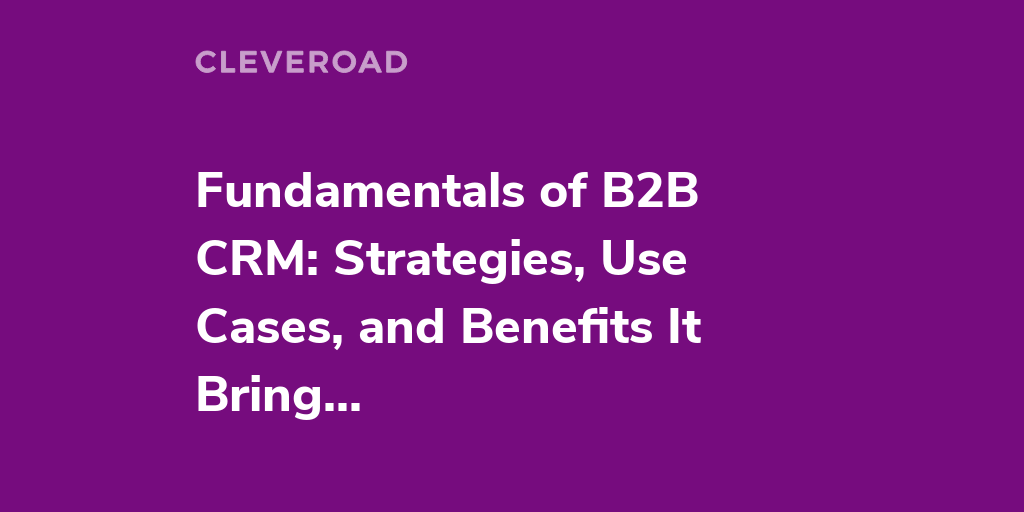 5 Effective B2B CRM Strategies That Work [2021 Overview]