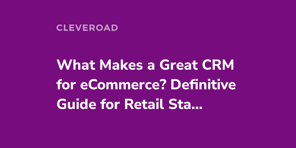 CRM for eCommerce: Learn How Retail Startups Take Advantages of CRM