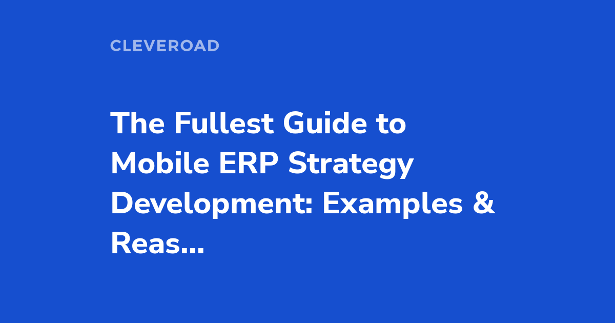 How to Develop a Mobile ERP Strategy for Your Company: The Full Guide